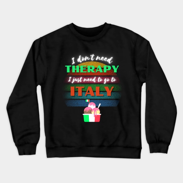 I don't need Therapy I just need to go to Italy! Crewneck Sweatshirt by Barts Arts